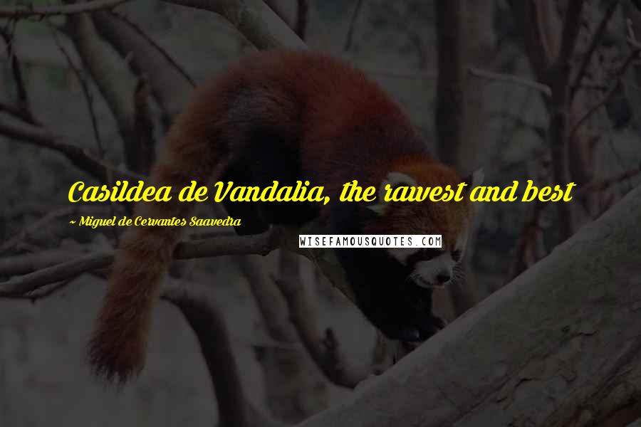 Miguel De Cervantes Saavedra Quotes: Casildea de Vandalia, the rawest and best