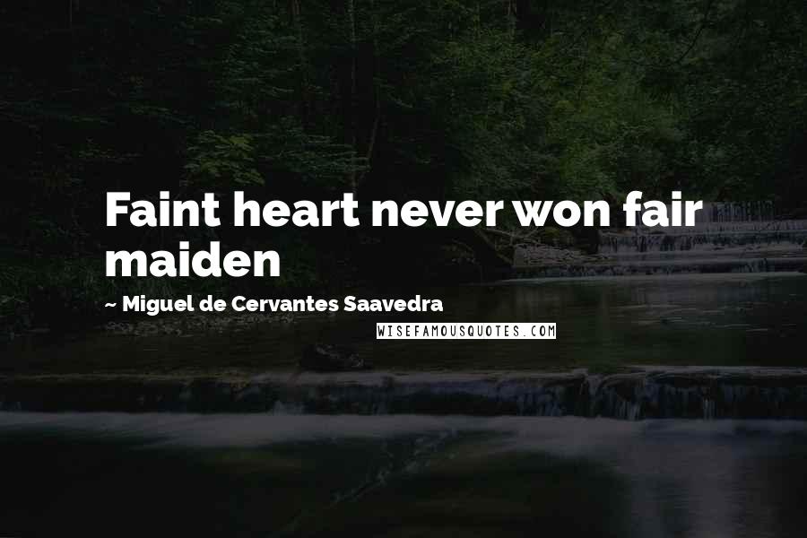 Miguel De Cervantes Saavedra Quotes: Faint heart never won fair maiden