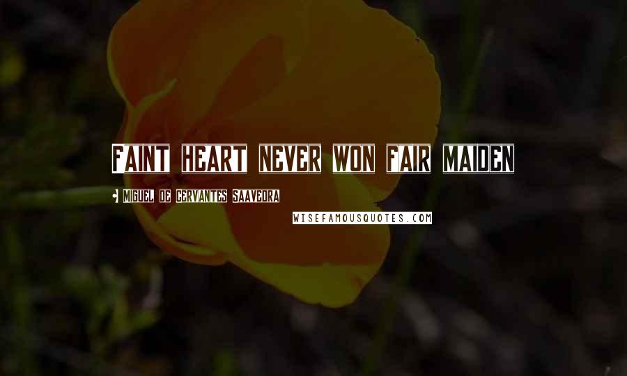 Miguel De Cervantes Saavedra Quotes: Faint heart never won fair maiden