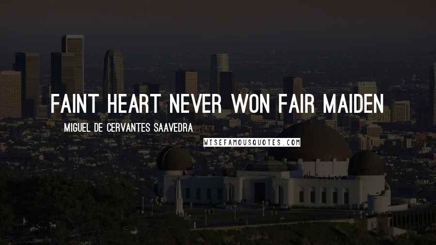 Miguel De Cervantes Saavedra Quotes: Faint heart never won fair maiden