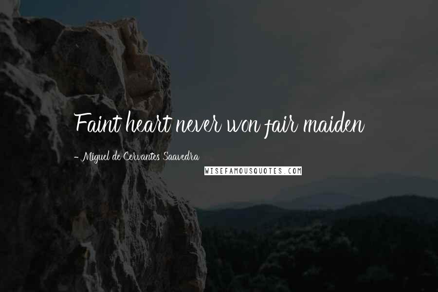 Miguel De Cervantes Saavedra Quotes: Faint heart never won fair maiden