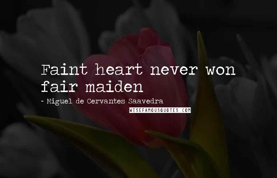 Miguel De Cervantes Saavedra Quotes: Faint heart never won fair maiden