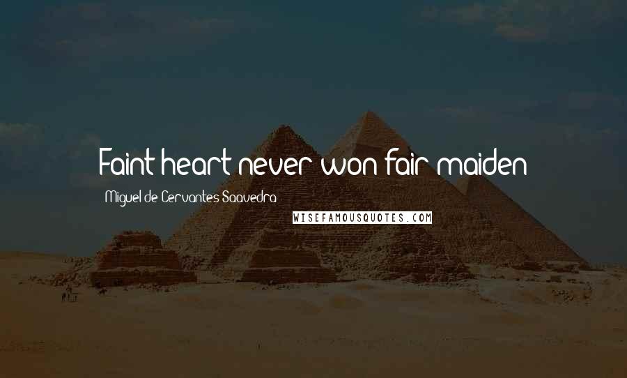 Miguel De Cervantes Saavedra Quotes: Faint heart never won fair maiden