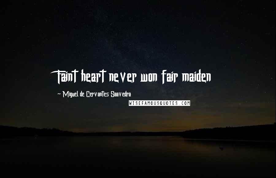 Miguel De Cervantes Saavedra Quotes: Faint heart never won fair maiden