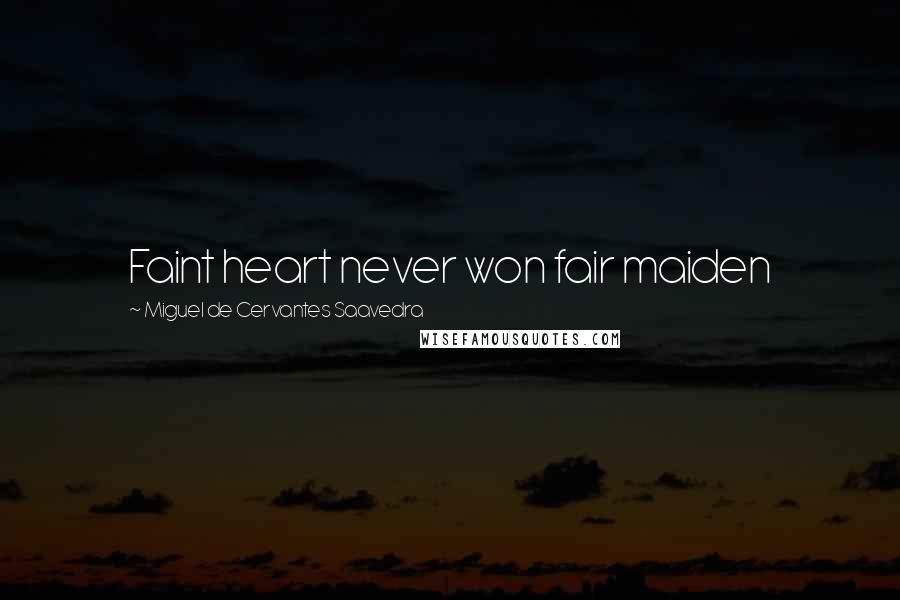Miguel De Cervantes Saavedra Quotes: Faint heart never won fair maiden