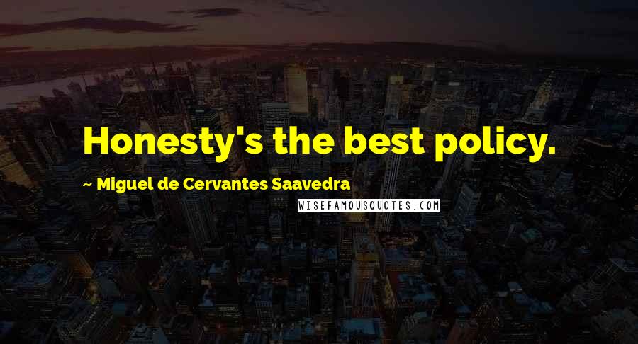 Miguel De Cervantes Saavedra Quotes: Honesty's the best policy.