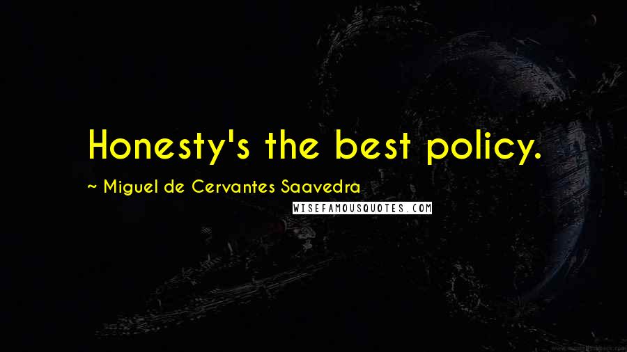 Miguel De Cervantes Saavedra Quotes: Honesty's the best policy.