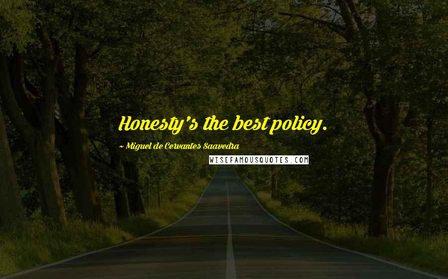 Miguel De Cervantes Saavedra Quotes: Honesty's the best policy.