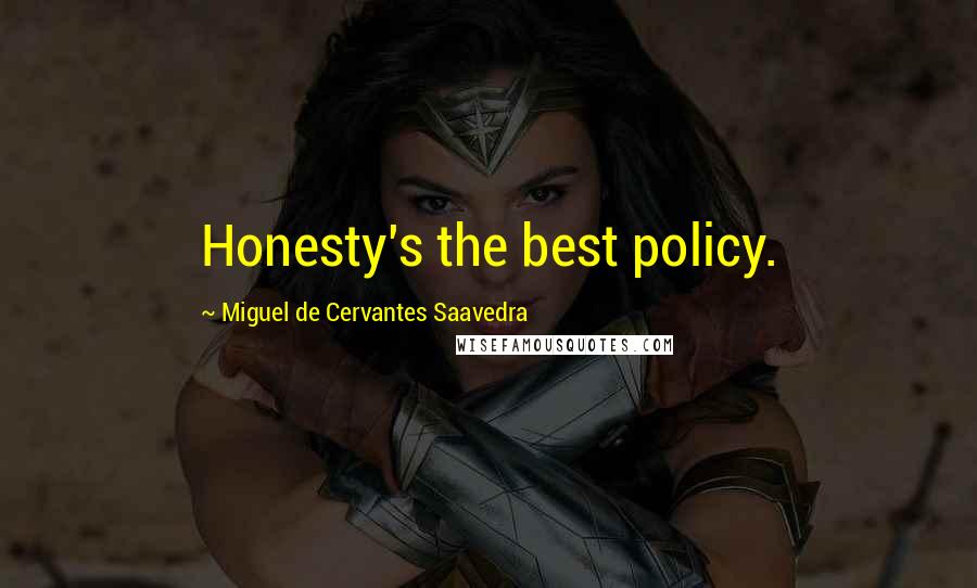 Miguel De Cervantes Saavedra Quotes: Honesty's the best policy.
