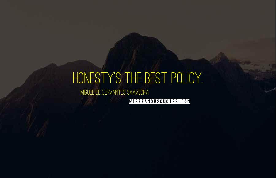 Miguel De Cervantes Saavedra Quotes: Honesty's the best policy.