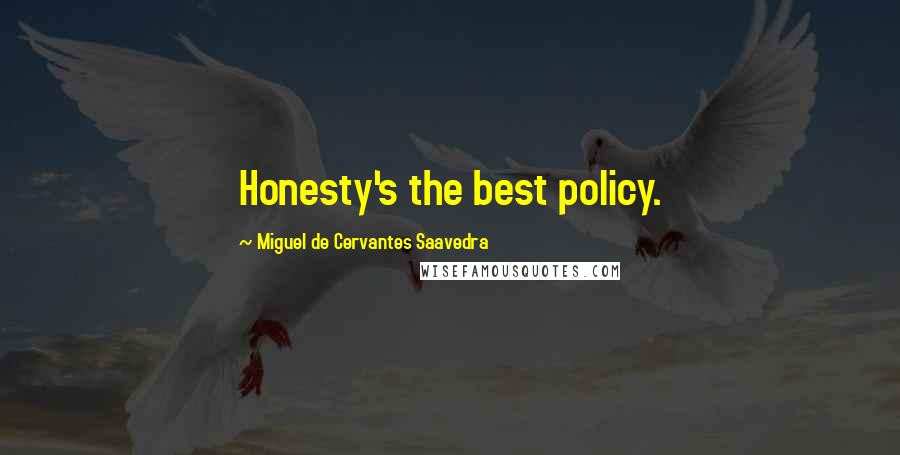 Miguel De Cervantes Saavedra Quotes: Honesty's the best policy.
