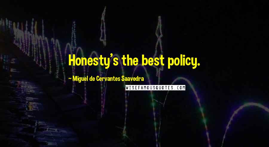Miguel De Cervantes Saavedra Quotes: Honesty's the best policy.