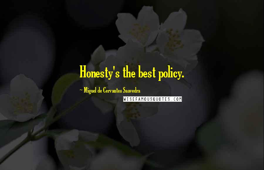 Miguel De Cervantes Saavedra Quotes: Honesty's the best policy.