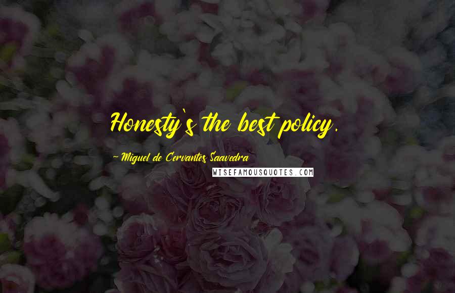 Miguel De Cervantes Saavedra Quotes: Honesty's the best policy.