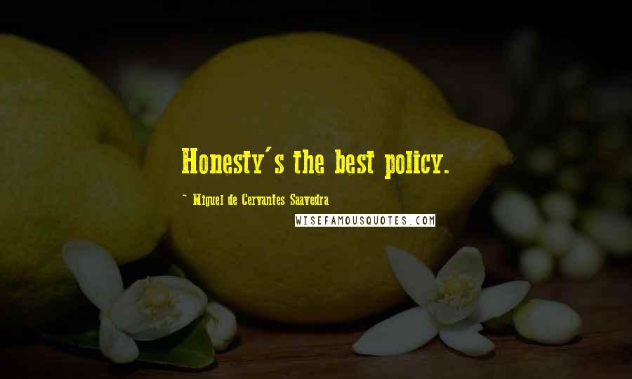 Miguel De Cervantes Saavedra Quotes: Honesty's the best policy.