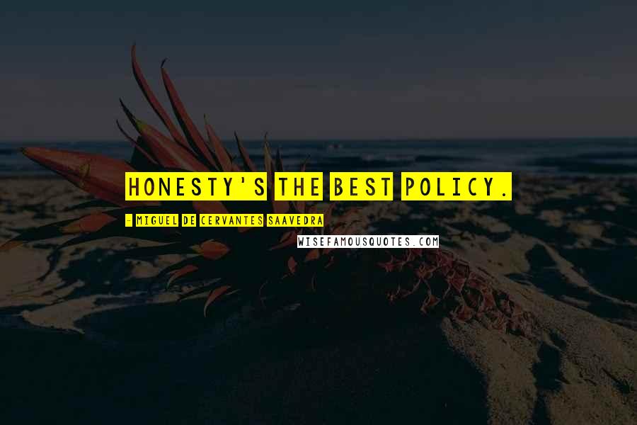Miguel De Cervantes Saavedra Quotes: Honesty's the best policy.