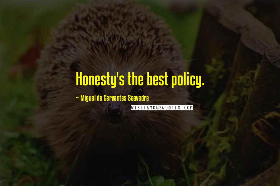 Miguel De Cervantes Saavedra Quotes: Honesty's the best policy.
