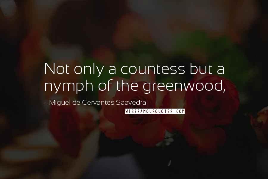 Miguel De Cervantes Saavedra Quotes: Not only a countess but a nymph of the greenwood,