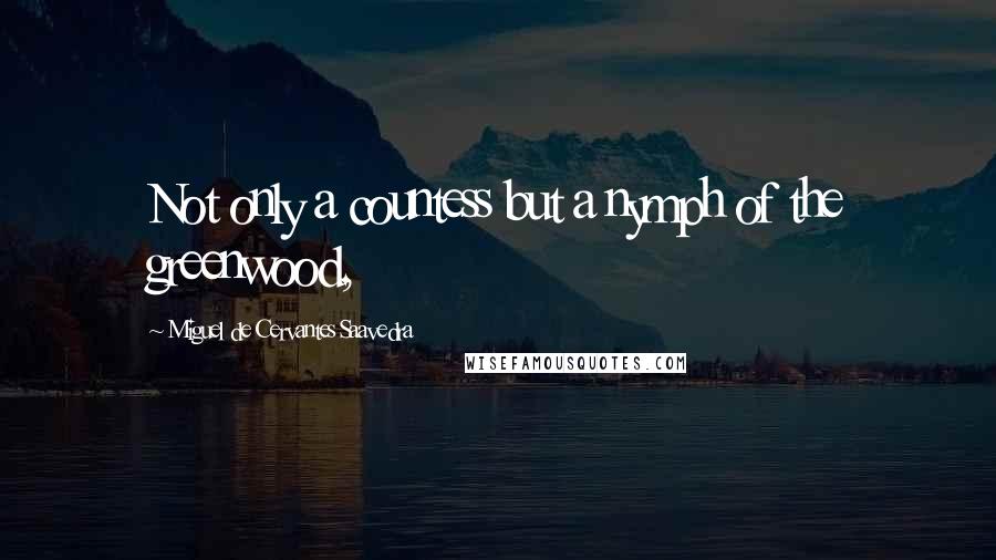 Miguel De Cervantes Saavedra Quotes: Not only a countess but a nymph of the greenwood,