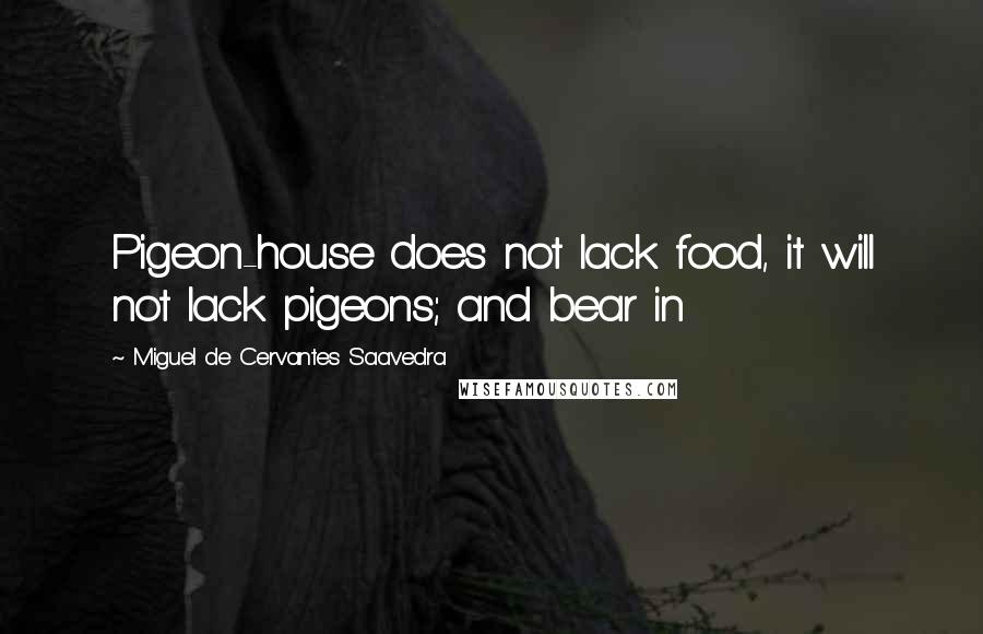 Miguel De Cervantes Saavedra Quotes: Pigeon-house does not lack food, it will not lack pigeons; and bear in