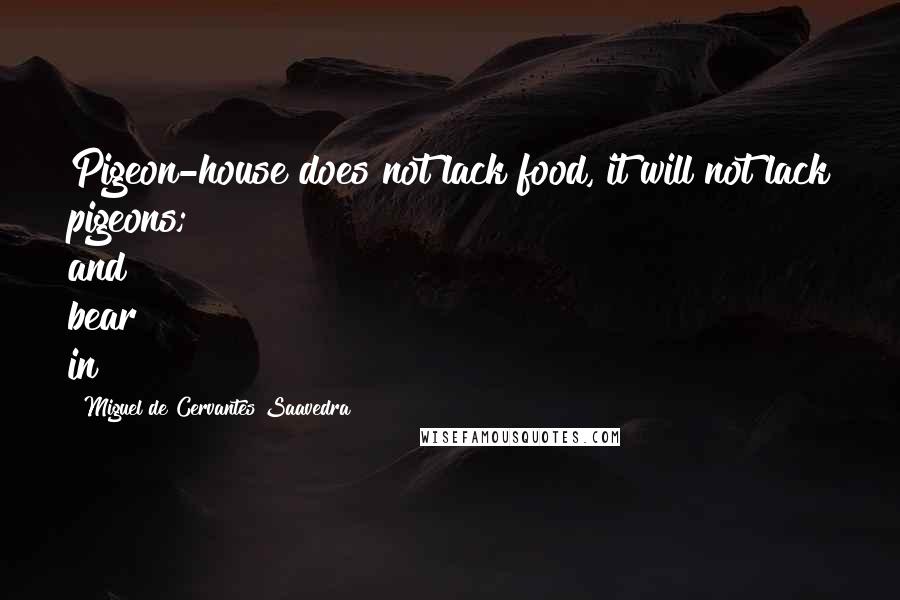 Miguel De Cervantes Saavedra Quotes: Pigeon-house does not lack food, it will not lack pigeons; and bear in