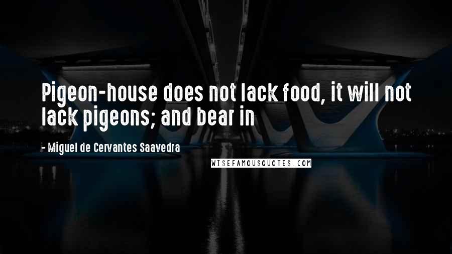 Miguel De Cervantes Saavedra Quotes: Pigeon-house does not lack food, it will not lack pigeons; and bear in