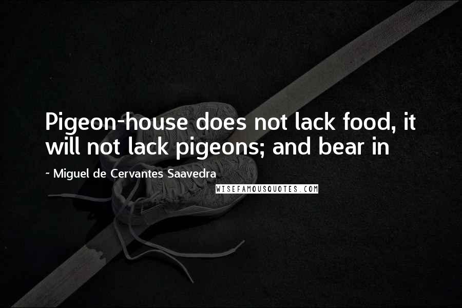 Miguel De Cervantes Saavedra Quotes: Pigeon-house does not lack food, it will not lack pigeons; and bear in