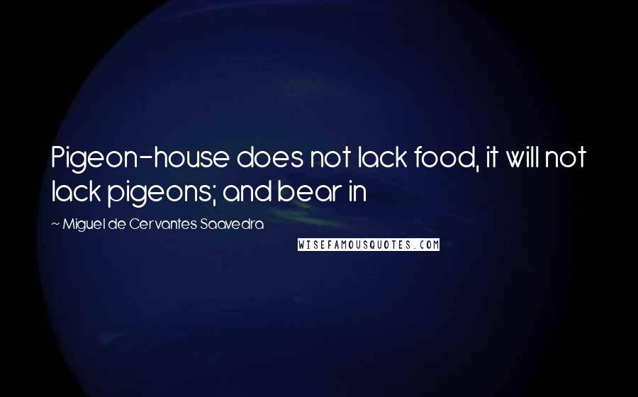 Miguel De Cervantes Saavedra Quotes: Pigeon-house does not lack food, it will not lack pigeons; and bear in