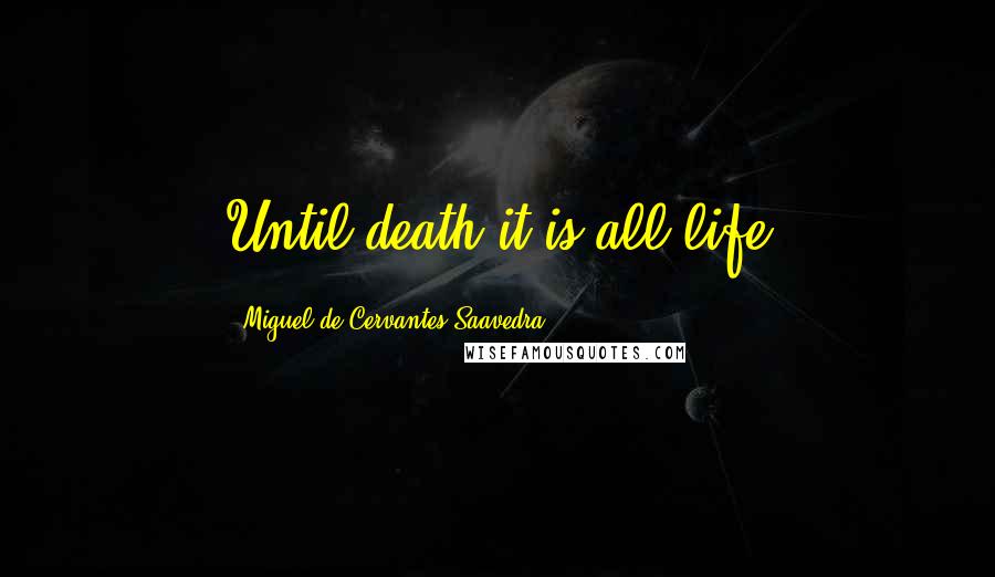 Miguel De Cervantes Saavedra Quotes: Until death it is all life