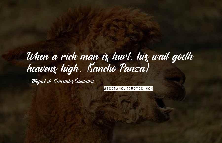 Miguel De Cervantes Saavedra Quotes: When a rich man is hurt, his wail goeth heavens high. (Sancho Panza)