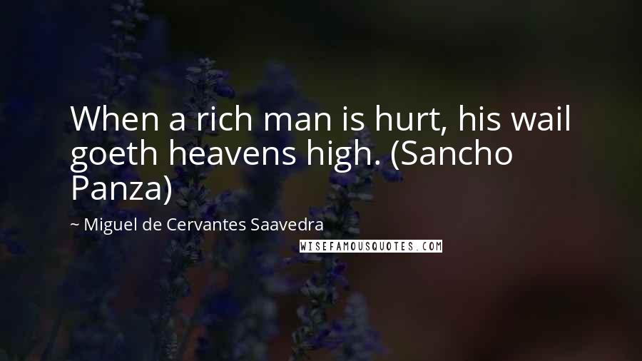 Miguel De Cervantes Saavedra Quotes: When a rich man is hurt, his wail goeth heavens high. (Sancho Panza)