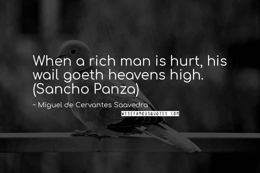 Miguel De Cervantes Saavedra Quotes: When a rich man is hurt, his wail goeth heavens high. (Sancho Panza)