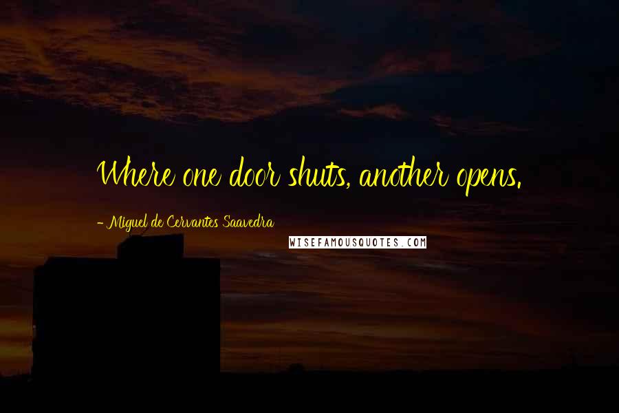 Miguel De Cervantes Saavedra Quotes: Where one door shuts, another opens.