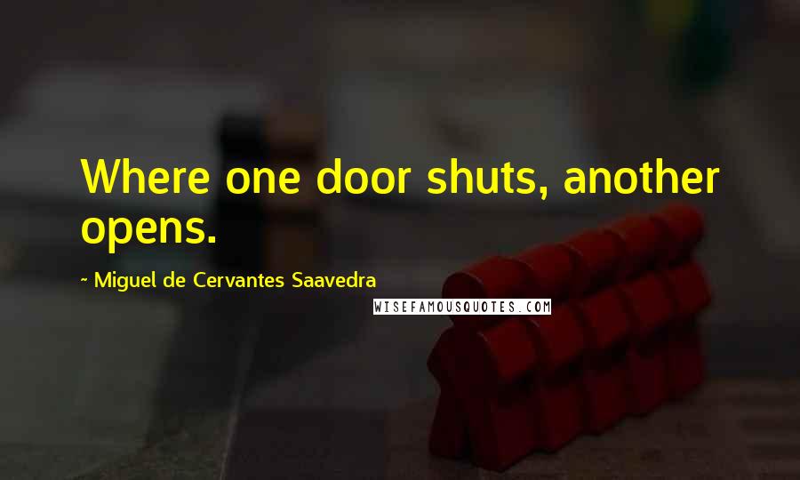 Miguel De Cervantes Saavedra Quotes: Where one door shuts, another opens.