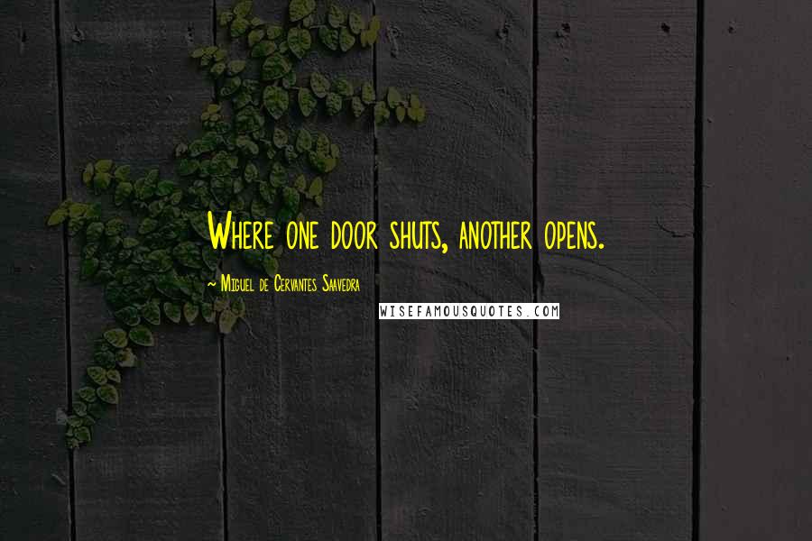 Miguel De Cervantes Saavedra Quotes: Where one door shuts, another opens.