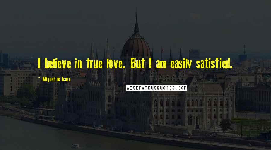 Miguel De Icaza Quotes: I believe in true love. But I am easily satisfied.