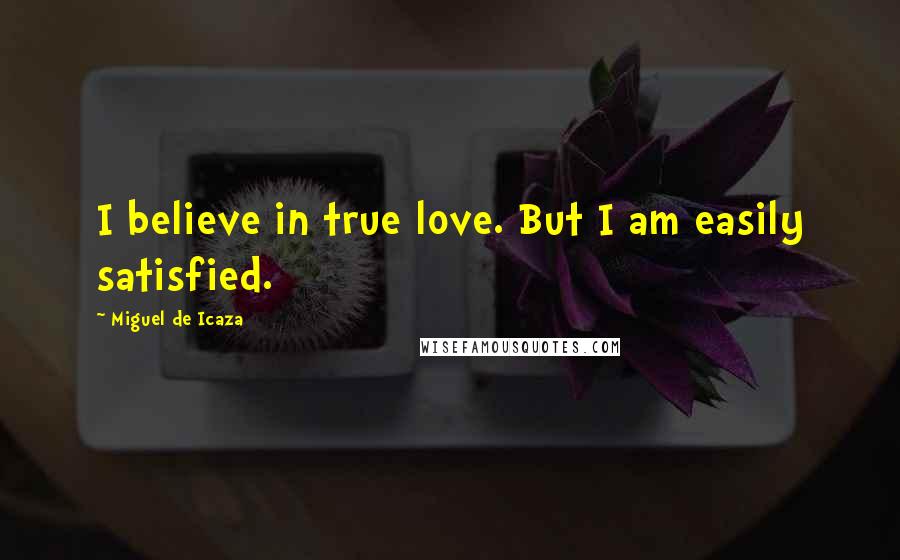 Miguel De Icaza Quotes: I believe in true love. But I am easily satisfied.