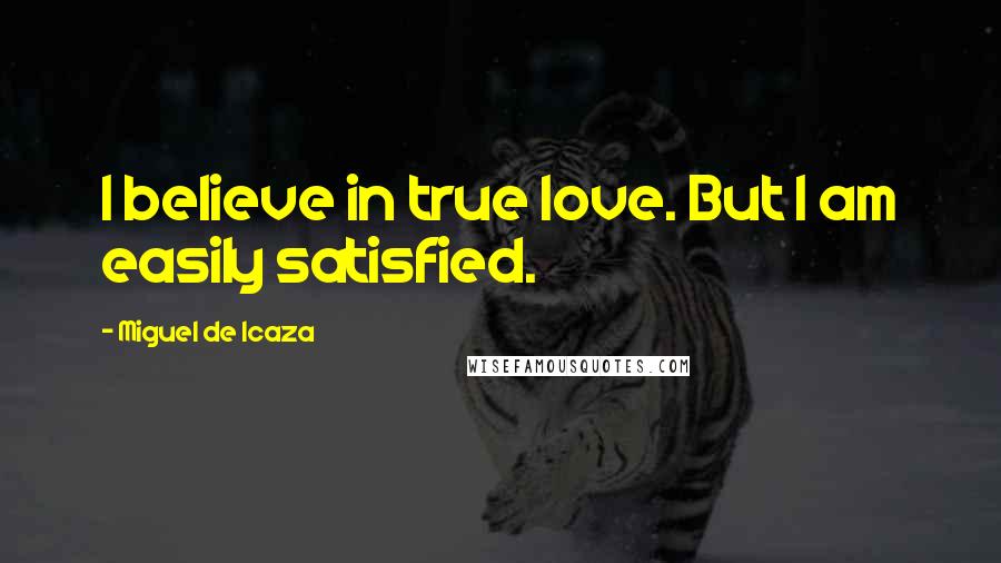 Miguel De Icaza Quotes: I believe in true love. But I am easily satisfied.