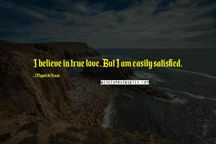 Miguel De Icaza Quotes: I believe in true love. But I am easily satisfied.