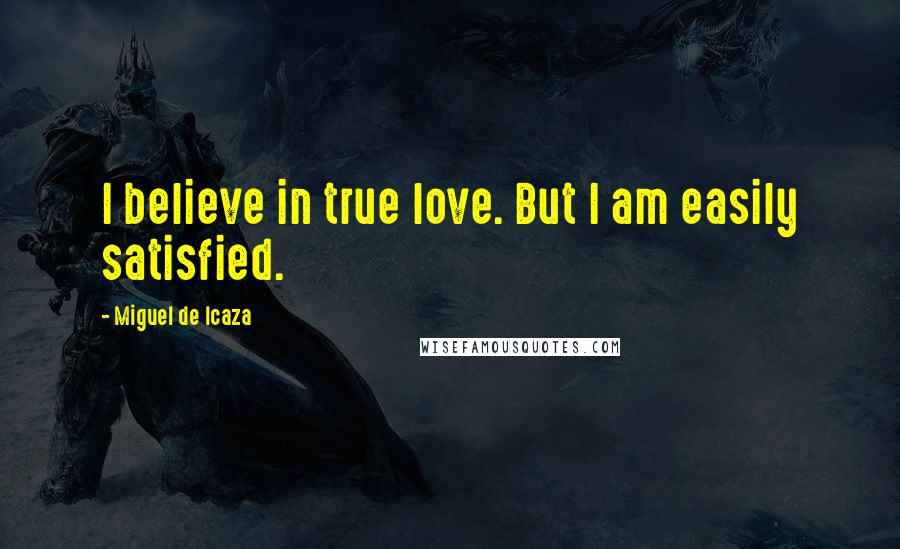 Miguel De Icaza Quotes: I believe in true love. But I am easily satisfied.