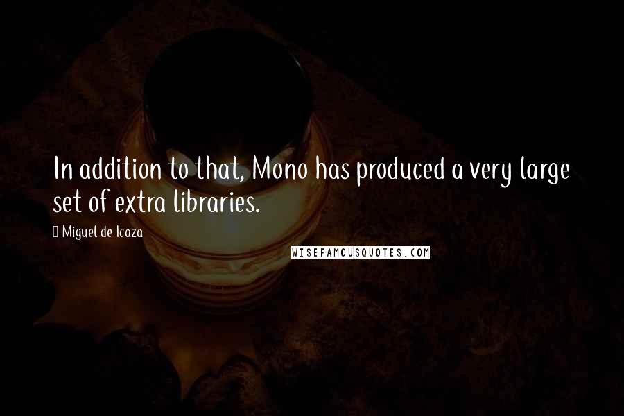 Miguel De Icaza Quotes: In addition to that, Mono has produced a very large set of extra libraries.