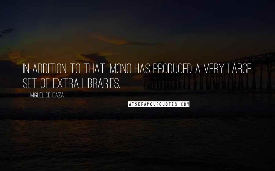 Miguel De Icaza Quotes: In addition to that, Mono has produced a very large set of extra libraries.