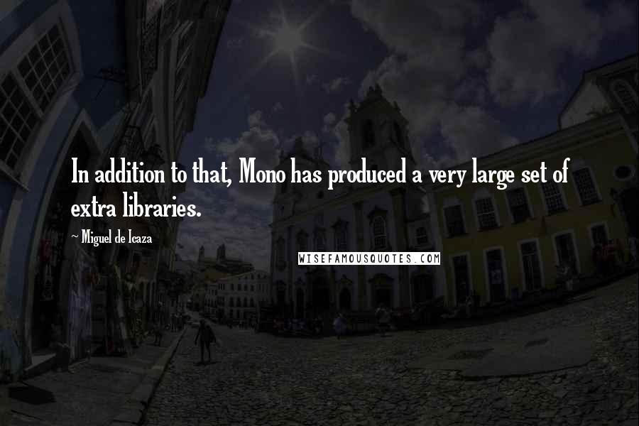 Miguel De Icaza Quotes: In addition to that, Mono has produced a very large set of extra libraries.