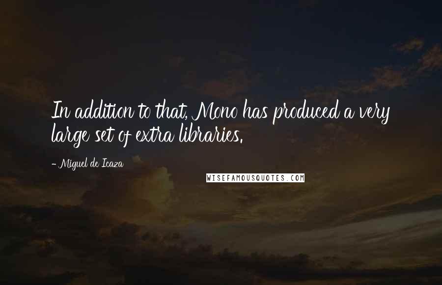 Miguel De Icaza Quotes: In addition to that, Mono has produced a very large set of extra libraries.