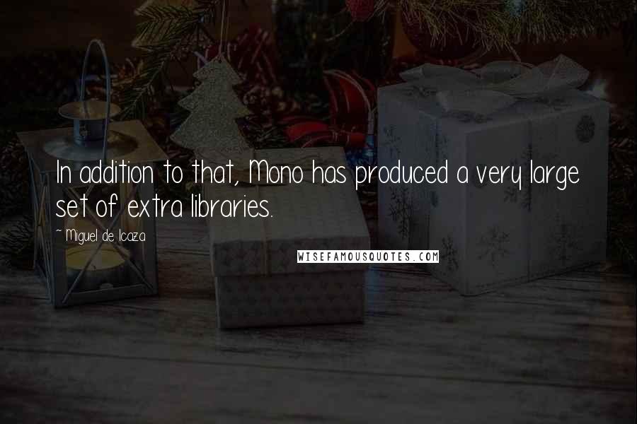Miguel De Icaza Quotes: In addition to that, Mono has produced a very large set of extra libraries.