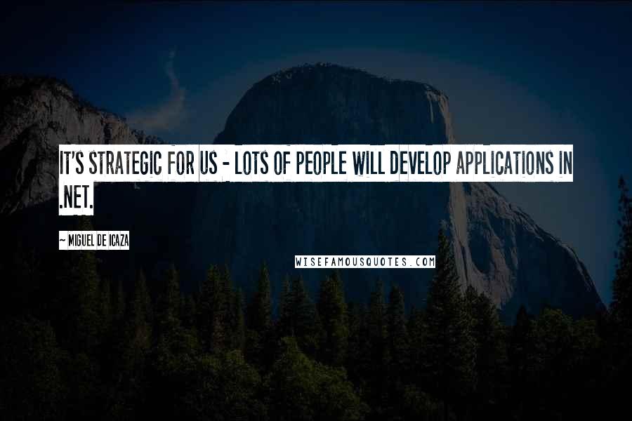 Miguel De Icaza Quotes: It's strategic for us - lots of people will develop applications in .NET.