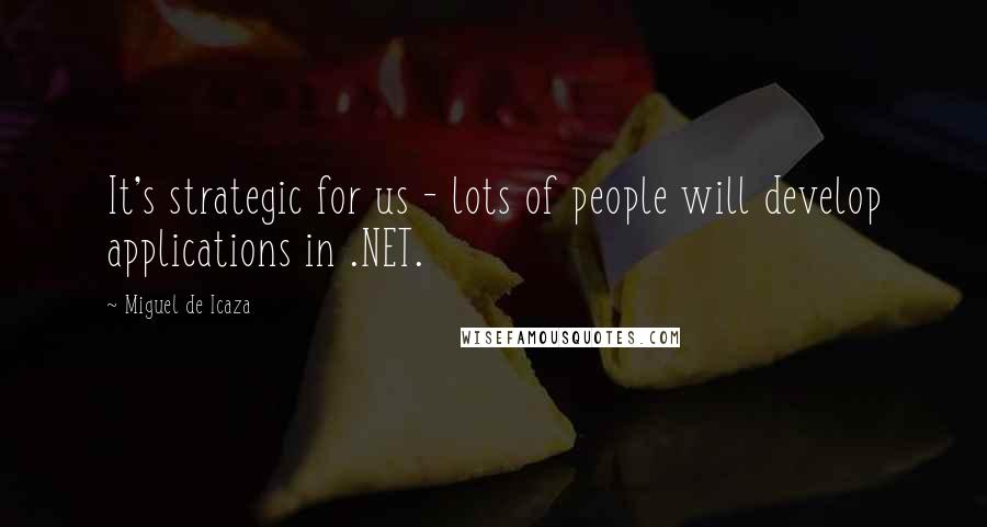 Miguel De Icaza Quotes: It's strategic for us - lots of people will develop applications in .NET.