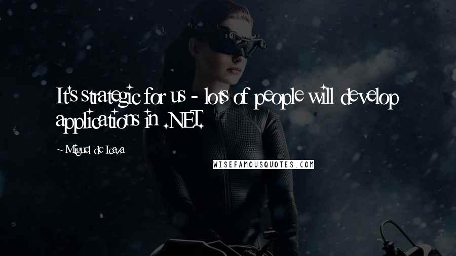 Miguel De Icaza Quotes: It's strategic for us - lots of people will develop applications in .NET.