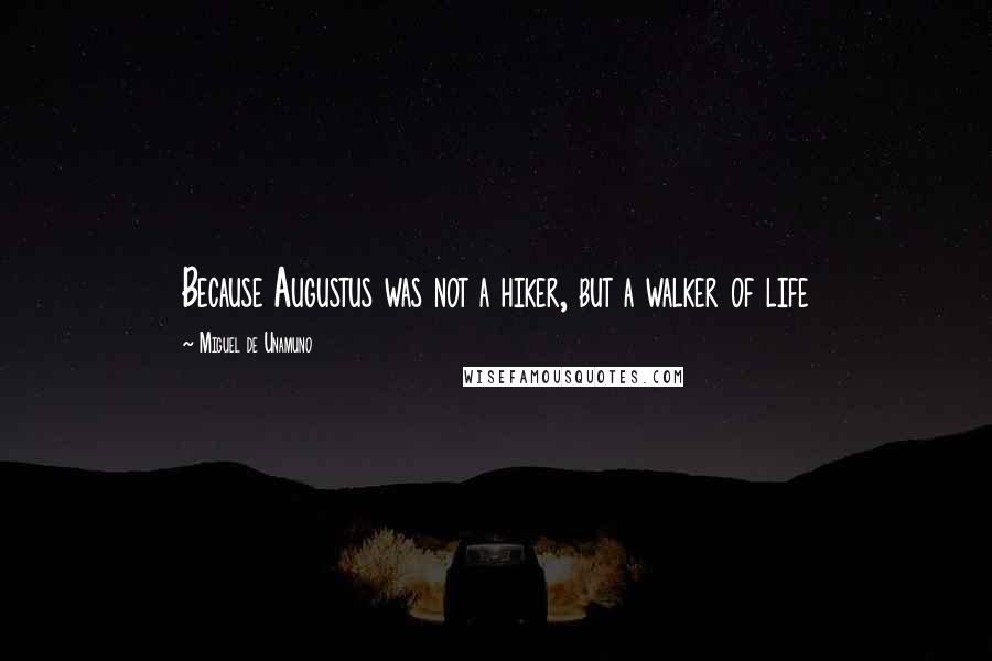 Miguel De Unamuno Quotes: Because Augustus was not a hiker, but a walker of life