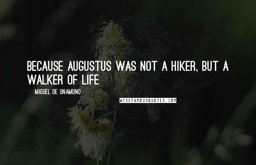 Miguel De Unamuno Quotes: Because Augustus was not a hiker, but a walker of life